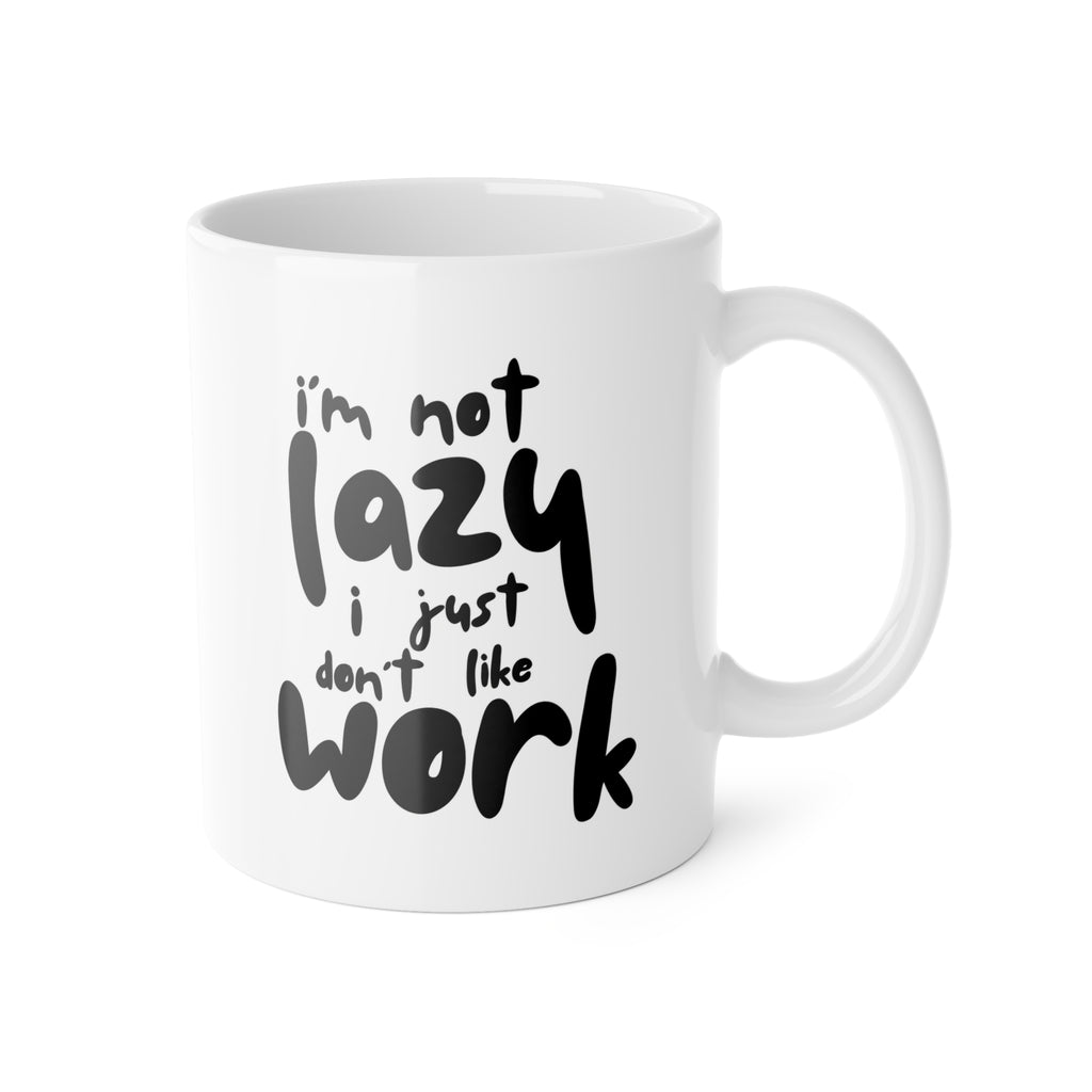 Ceramic Mug — “I’m Not Lazy I Just Don’t Like Work” Funny Coffee Cup