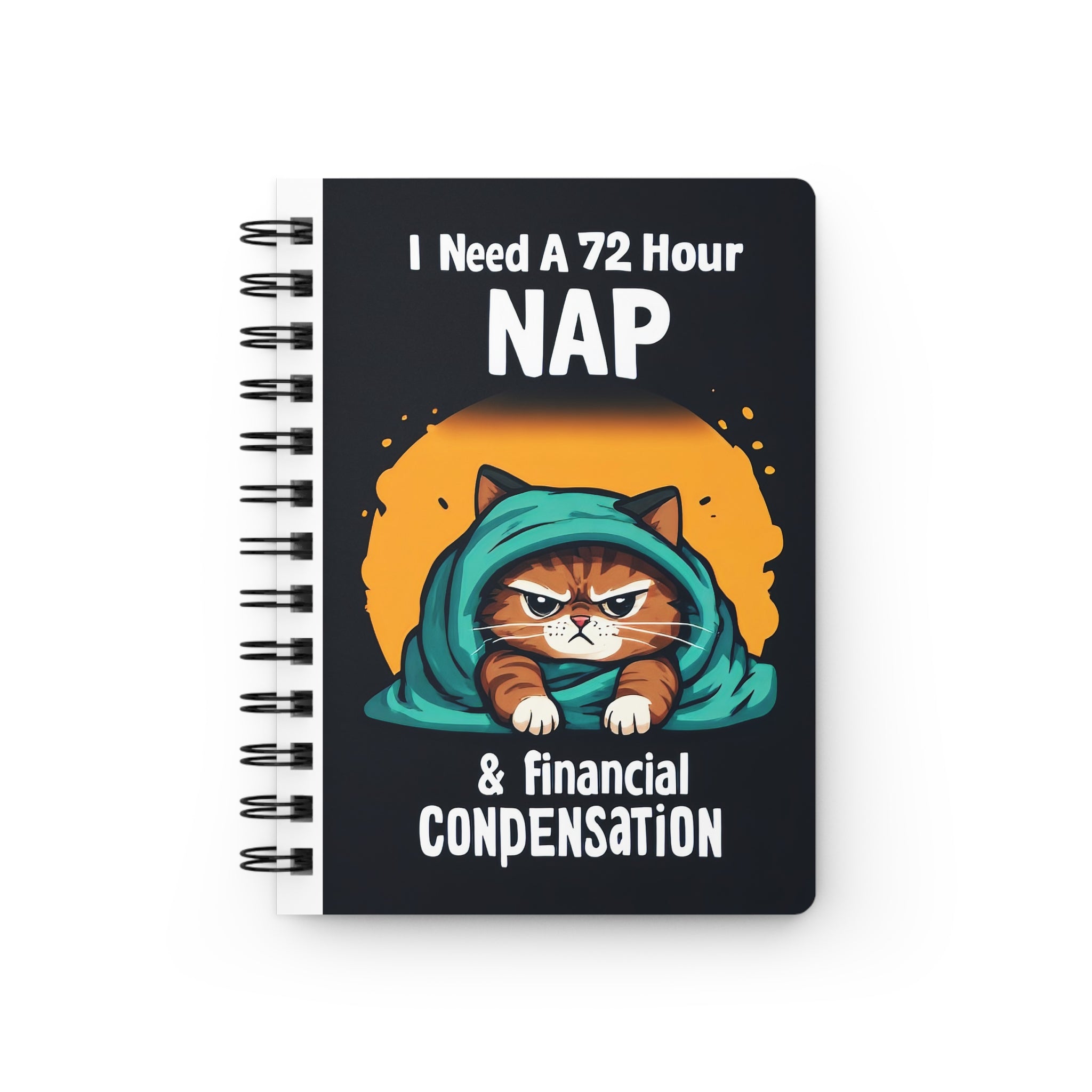 I Need A 72 Hour Nap & Financial Compensation Spiral Notebook — Funny Cat Journal