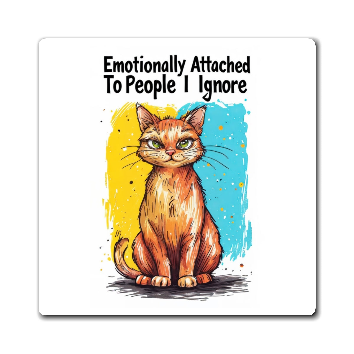 Emotionally Attached To People I Ignore Cat Magnet — Funny Cat Refrigerator Magnet