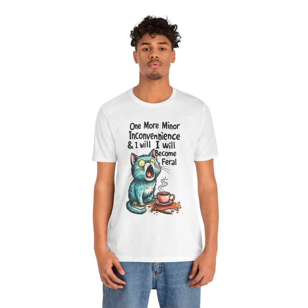 Funny Cat T-Shirt — "One More Minor Inconvenience & I Will Become Feral" Graphic Tee