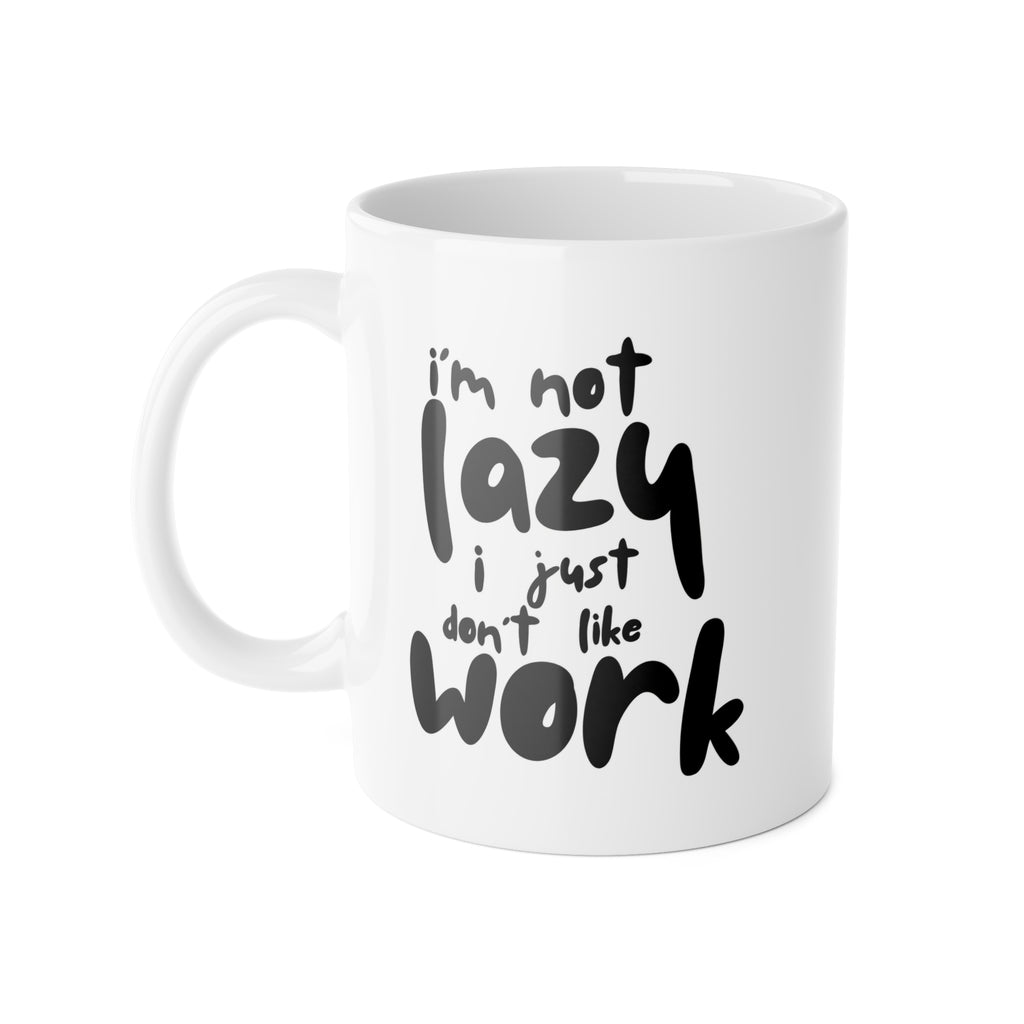 Ceramic Mug — “I’m Not Lazy I Just Don’t Like Work” Funny Coffee Cup