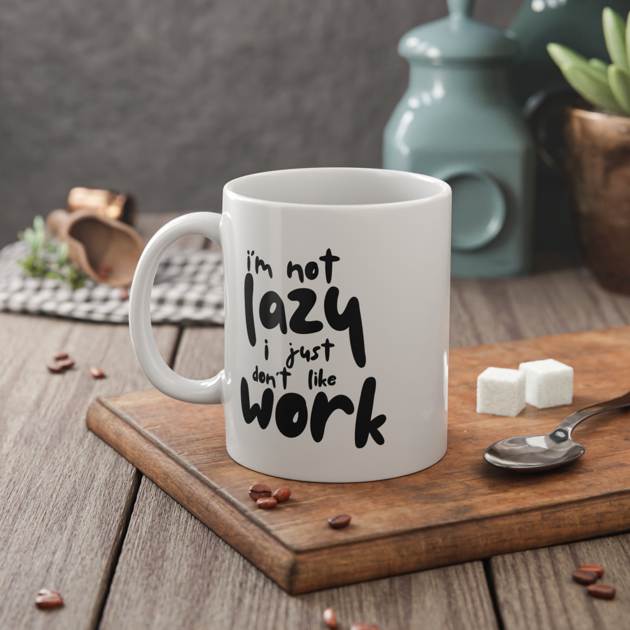 Ceramic Mug — “I’m Not Lazy I Just Don’t Like Work” Funny Coffee Cup