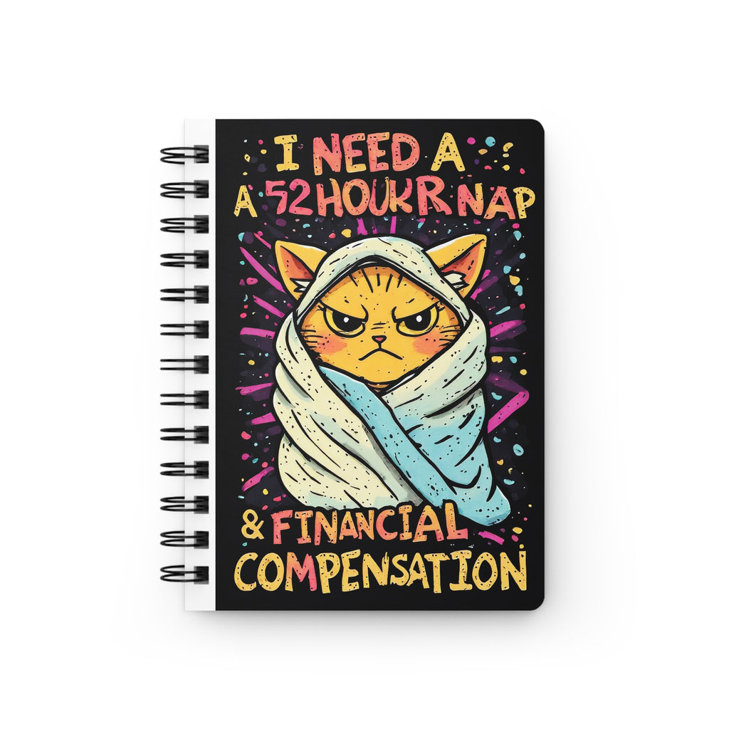 Spiral Notebook — "I Need a 52 Hour Nap & Financial Compensation" Cat Journal