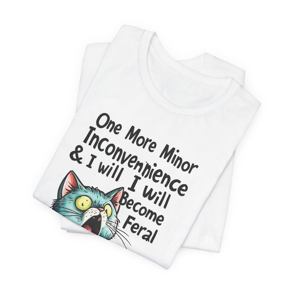 Funny Cat T-Shirt — "One More Minor Inconvenience & I Will Become Feral" Graphic Tee