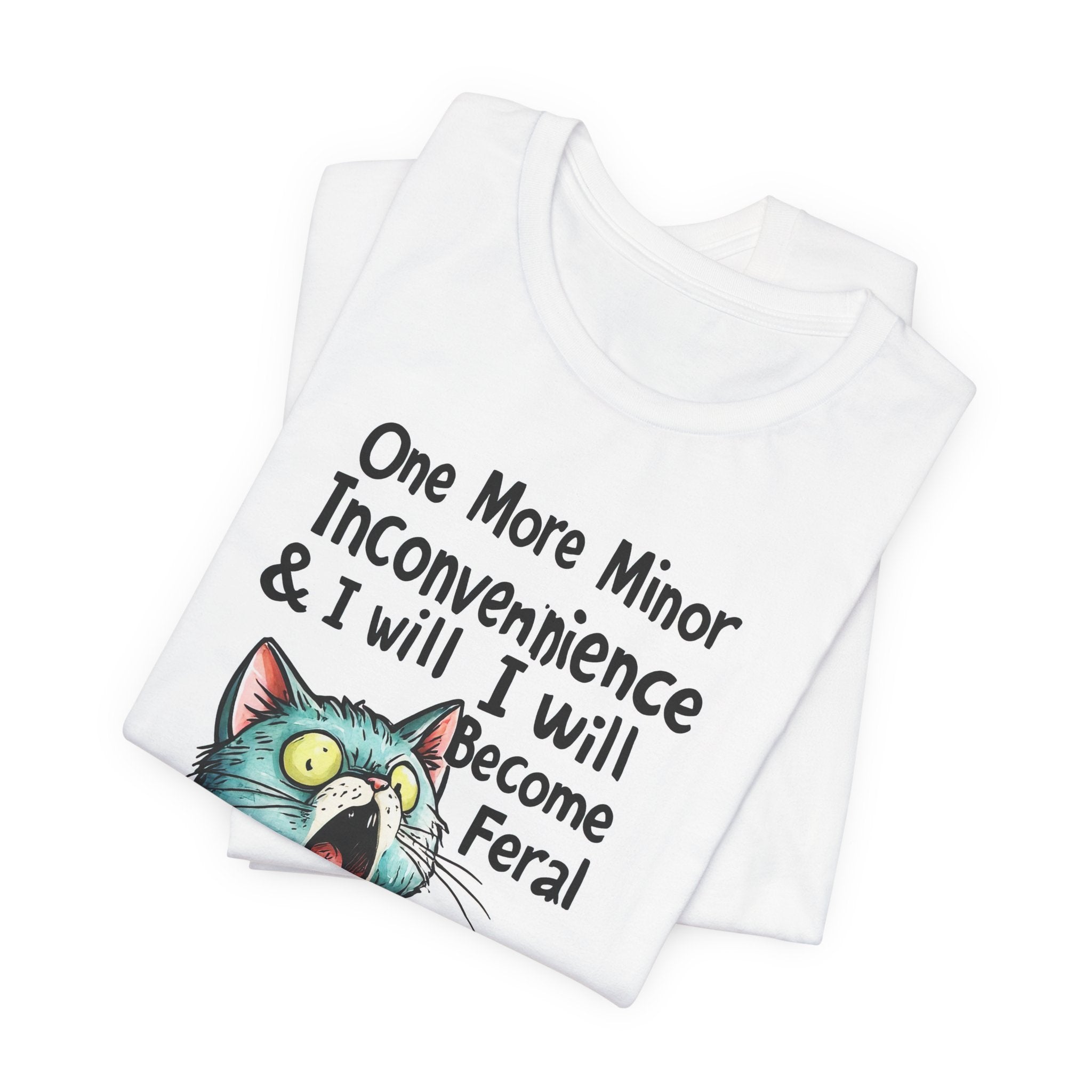 Funny Cat T-Shirt — "One More Minor Inconvenience & I Will Become Feral" Graphic Tee