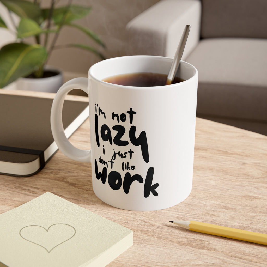 Ceramic Mug — “I’m Not Lazy I Just Don’t Like Work” Funny Coffee Cup