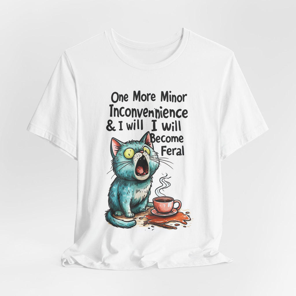 Funny Cat T-Shirt — "One More Minor Inconvenience & I Will Become Feral" Graphic Tee