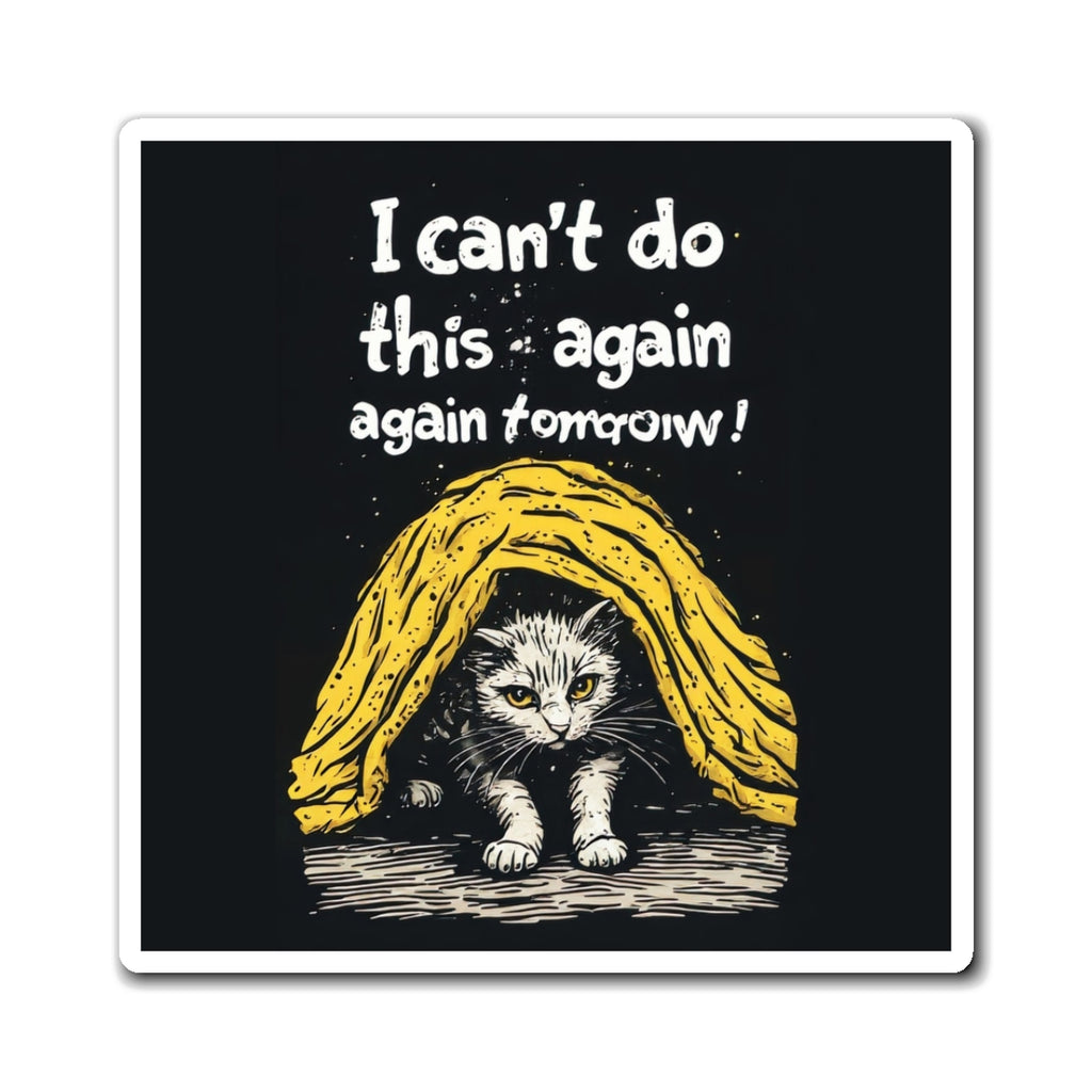 Funny Cat Magnet — "I Can't Do This Again, Again Tomorrow" Refrigerator Magnet