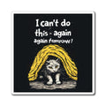 Funny Cat Magnet — "I Can't Do This Again, Again Tomorrow" Refrigerator Magnet