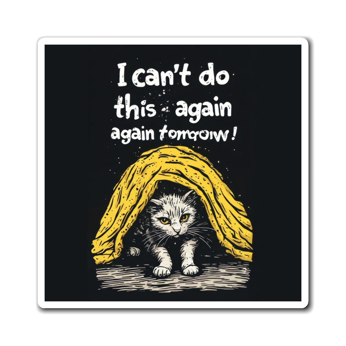 Funny Cat Magnet — "I Can't Do This Again, Again Tomorrow" Refrigerator Magnet