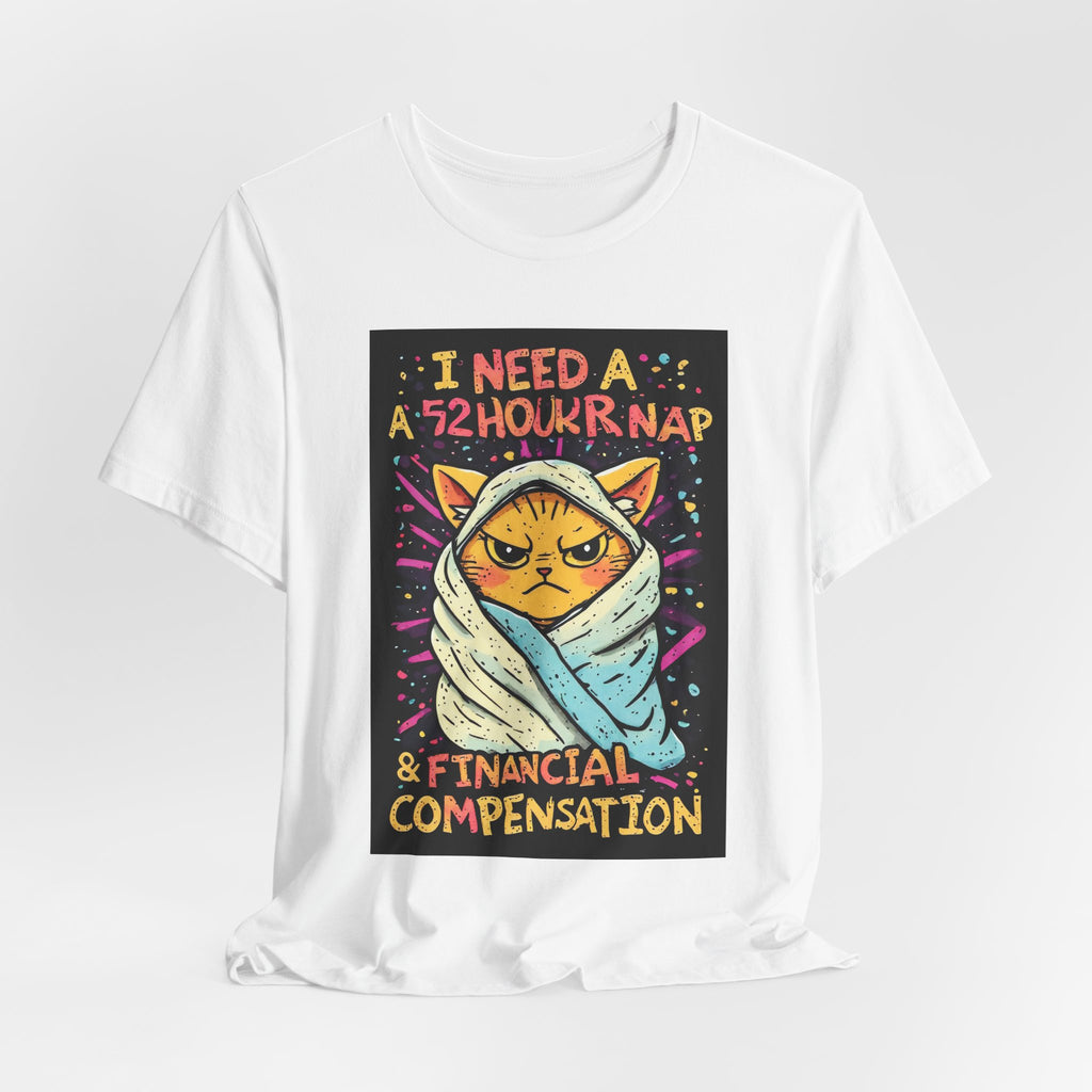 Cat Nap Tee — "I Need a 52 Hour Nap & Financial Compensation" Graphic T-Shirt